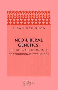 Cover image for Neo-liberal Genetics: The Myths and Moral Tales of Evolutionary Psychology
