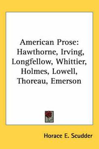 Cover image for American Prose: Hawthorne, Irving, Longfellow, Whittier, Holmes, Lowell, Thoreau, Emerson