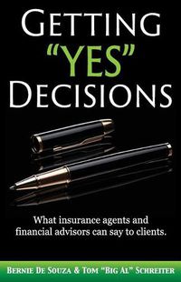 Cover image for Getting  Yes  Decisions: What insurance agents and financial advisors can say to clients.