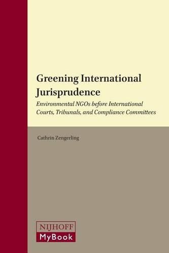Cover image for Greening International Jurisprudence: Environmental NGOs before International Courts, Tribunals, and Compliance Committees