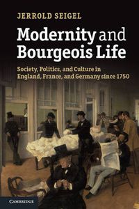 Cover image for Modernity and Bourgeois Life: Society, Politics, and Culture in England, France and Germany since 1750