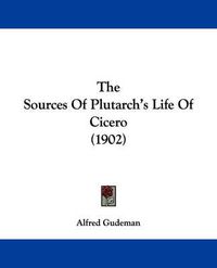 Cover image for The Sources of Plutarch's Life of Cicero (1902)