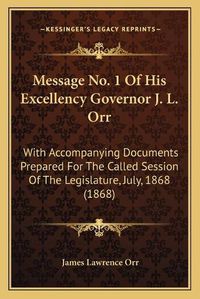 Cover image for Message No. 1 of His Excellency Governor J. L. Orr: With Accompanying Documents Prepared for the Called Session of the Legislature, July, 1868 (1868)