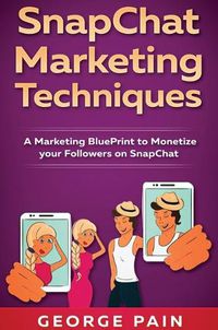 Cover image for SnapChat Marketing Techniques: A Marketing BluePrint to Monetize your Followers on SnapChat