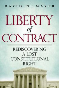 Cover image for Liberty of Contract: Rediscovering a Lost Constitutional Right