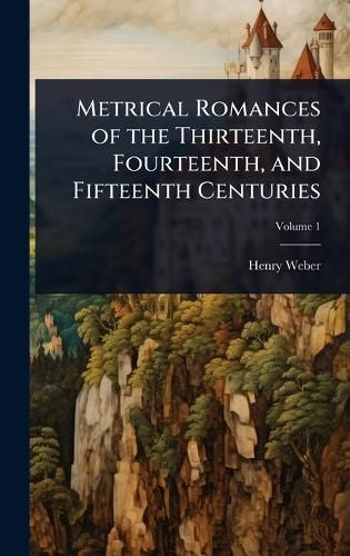 Cover image for Metrical Romances of the Thirteenth, Fourteenth, and Fifteenth Centuries