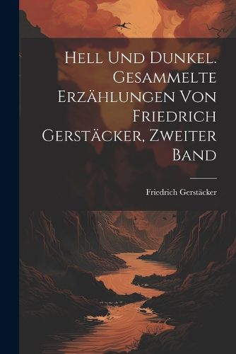 Cover image for Hell Und Dunkel. Gesammelte Erzaehlungen von Friedrich Gerstaecker, Zweiter Band