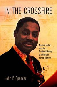 Cover image for In the Crossfire: Marcus Foster and the Troubled History of American School Reform