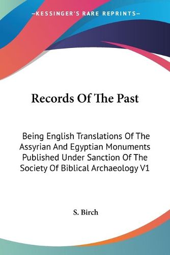 Cover image for Records of the Past: Being English Translations of the Assyrian and Egyptian Monuments Published Under Sanction of the Society of Biblical Archaeology V1