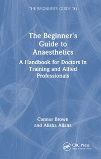 Cover image for The Beginner's Guide to Anaesthetics