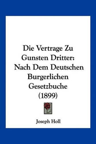 Cover image for Die Vertrage Zu Gunsten Dritter: Nach Dem Deutschen Burgerlichen Gesetzbuche (1899)