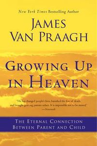 Cover image for Growing Up in Heaven: The Eternal Connection Between Parent and Child