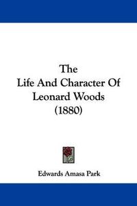 Cover image for The Life and Character of Leonard Woods (1880)