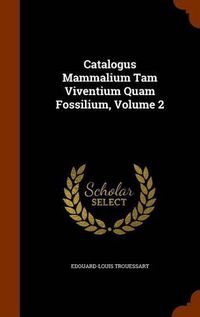 Cover image for Catalogus Mammalium Tam Viventium Quam Fossilium, Volume 2