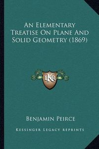 Cover image for An Elementary Treatise on Plane and Solid Geometry (1869)