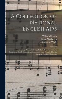 Cover image for A Collection of National English Airs: Consisting of Ancient Song, Ballad, & Dance Tunes: Interspersed With Remarks and Anecdote, and Preceded by An Essay on English Minstrelsy