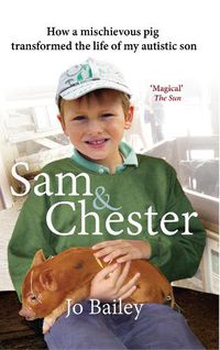 Cover image for Sam and Chester: How a Mischievous Pig Transformed the Life of My Autistic Son