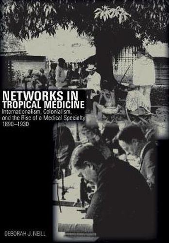 Cover image for Networks in Tropical Medicine: Internationalism, Colonialism, and the Rise of a Medical Specialty, 1890-1930