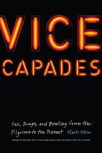 Cover image for Vice Capades: Sex, Drugs, and Bowling from the Pilgrims to the Present