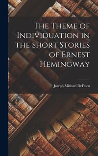 Cover image for The Theme of Individuation in the Short Stories of Ernest Hemingway