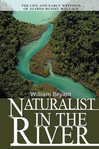 Cover image for Naturalist in the River: The Life and Early Writings of Alfred Russel Wallace