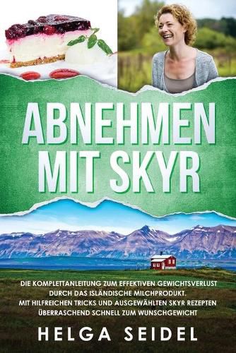 Cover image for Abnehmen mit Skyr. Die Komplettanleitung zum effektiven Gewichtsverlust durch das islandische Milchprodukt. Mit hilfreichen Tricks und ausgewahlten Skyr Rezepten uberraschend schnell zum Wunschgewicht