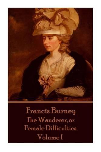 Frances Burney - The Wanderer, or Female Difficulties: Volume I