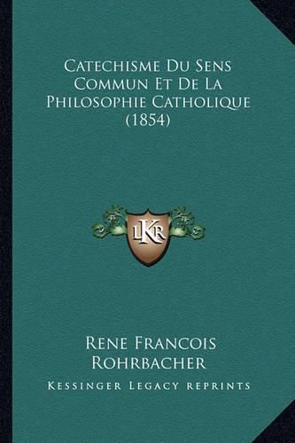 Cover image for Catechisme Du Sens Commun Et de La Philosophie Catholique (1854)