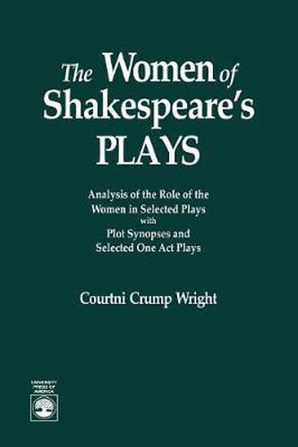 Cover image for The Women of Shakespeare's Plays: Analysis of the Role of the Women in Select Plays with Plot Synopses and Selected One-Act Plays