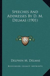 Cover image for Speeches and Addresses by D. M. Delmas (1901) Speeches and Addresses by D. M. Delmas (1901)