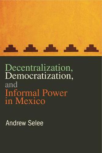 Cover image for Decentralization, Democratization, and Informal Power in Mexico