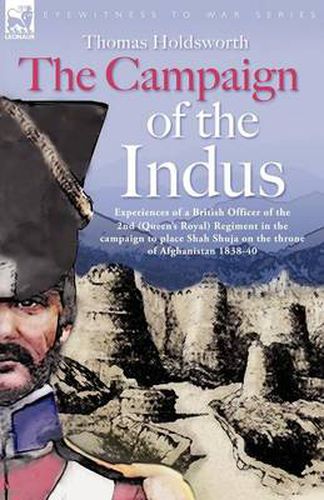 Cover image for The Campaign of the Indus - Experiences of a British Officer of the 2nd (Queens Royal) Regiment in the campaign to place Shah Shuja on the throne of Afghanistan 1838 - 1840