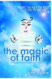 Cover image for The Magic of Faith: Wouldn't You Like a Little Magic In Your Life Right Now?