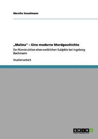 Cover image for Malina - Eine moderne Mordgeschichte: De-/Konstruktion eines weiblichen Subjekts bei Ingeborg Bachmann