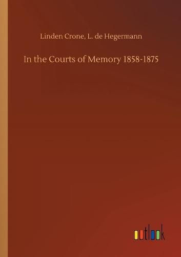 Cover image for In the Courts of Memory 1858-1875