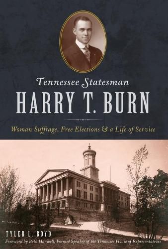 Tennessee Statesman Harry T. Burn: Woman Suffrage, Free Elections & a Life of Service