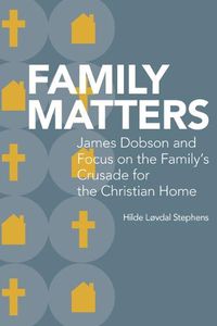 Cover image for Family Matters: James Dobson and Focus on the Family's Crusade for the Christian Home