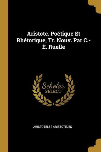 Cover image for Aristote. Poetique Et Rhetorique, Tr. Nouv. Par C.-E. Ruelle