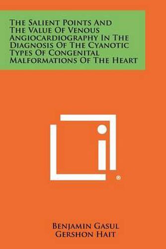 Cover image for The Salient Points and the Value of Venous Angiocardiography in the Diagnosis of the Cyanotic Types of Congenital Malformations of the Heart