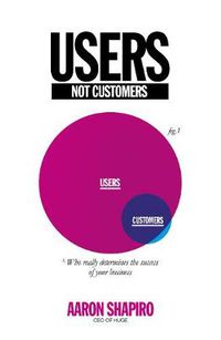 Cover image for Users Not Customers: Who Really Determines the Success of Your Business