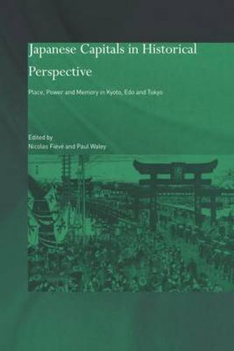 Cover image for Japanese Capitals in Historical Perspective: Place, Power and Memory in Kyoto, Edo and Tokyo