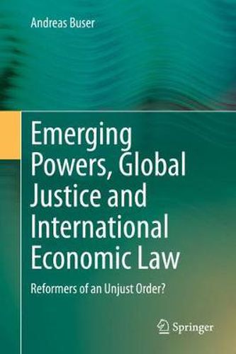 Cover image for Emerging Powers, Global Justice and International Economic Law: Reformers of an Unjust Order?