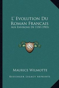 Cover image for L' Evolution Du Roman Francais: Aux Environs de 1150 (1903)