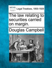 Cover image for The Law Relating to Securities Carried on Margin.