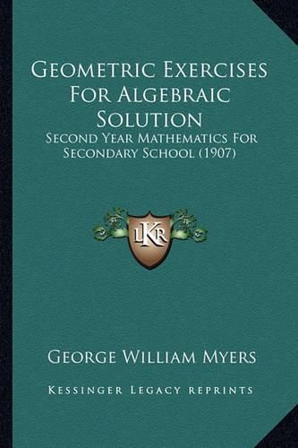 Geometric Exercises for Algebraic Solution: Second Year Mathematics for Secondary School (1907)