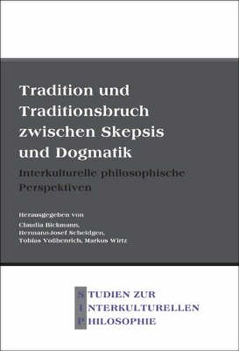 Tradition und Traditionsbruch Zwischen Skepsis und Dogmatik: Interkulturelle Philosophische Perspektiven