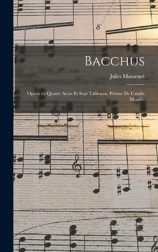 Cover image for Bacchus; opera en quatre actes et sept tableaux. Poeme de Catulle Mendes