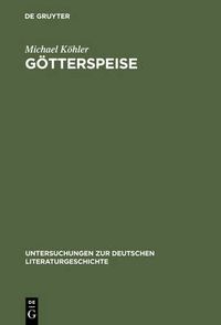 Cover image for Goetterspeise: Mahlzeitenmotivik in Der Prosa Thomas Manns Und Genealogie Des Alimentaren Opfers