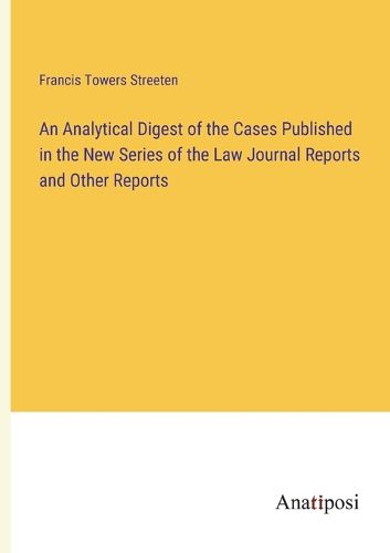 Cover image for An Analytical Digest of the Cases Published in the New Series of the Law Journal Reports and Other Reports