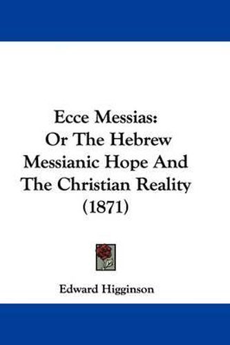 Cover image for Ecce Messias: Or The Hebrew Messianic Hope And The Christian Reality (1871)